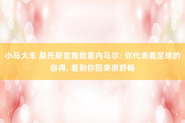 小马大车 桑托斯官推致意内马尔: 你代表着足球的自得， 看到你回来很舒畅