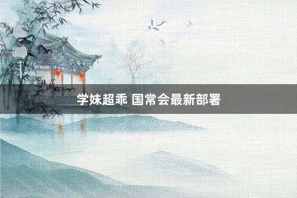 学妹超乖 国常会最新部署