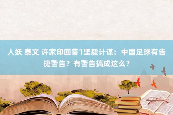 人妖 泰文 许家印回答1坚毅计谋：中国足球有告捷警告？有警告搞成这么？