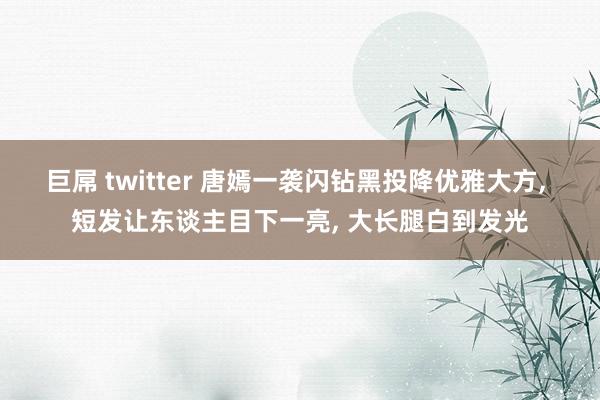 巨屌 twitter 唐嫣一袭闪钻黑投降优雅大方， 短发让东谈主目下一亮， 大长腿白到发光